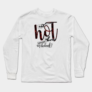 Is it Hot In Here, or Is It My Audiobook Long Sleeve T-Shirt